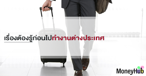 เรื่องต้องรู้ก่อนไป ทำงานต่างประเทศ - MoneyHub